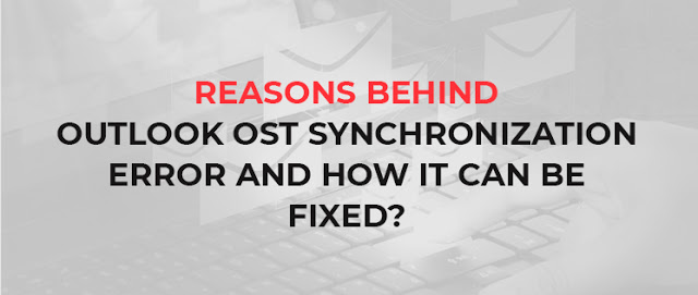 Outlook OST Synchronization Error And How It Can Be Fixed?