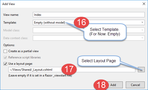Add View View name: Template: Model class: Data context class: Options: Index Empty (without model) [3 Create as a partial view Reference script libraries Use a layout page: —'Views/Shared/ Layout.cshtml (Leave empty if it is set in a Razor viewsta Select Template. (For Now: Empty) Select Layout Page Cancel 