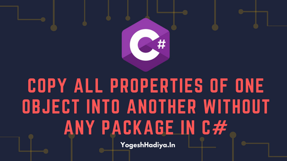 Copy All Properties Of One Object Into Another Without Any Package In C#