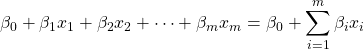 {\displaystyle \beta _{0}+\beta _{1}x_{1}+\beta _{2}x_{2}+\cdots +\beta _{m}x_{m}=\beta _{0}+\sum _{i=1}^{m}\beta _{i}x_{i}}