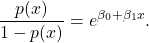 {\displaystyle {\frac {p(x)}{1-p(x)}}=e^{\beta _{0}+\beta _{1}x}.}